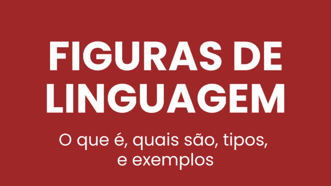 Figuras de Linguagem: o que são, quais são, tipos e exemplos