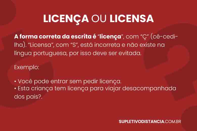 Como escreve: licença com cedilha (Ç) ou licensa com S